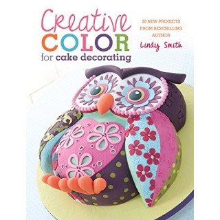 Creative Color for Cake Decorating: 20 New Projects from Bestselling Author Lindy Smith